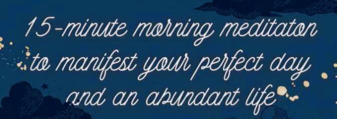 15-Minute Morning Meditation To Manifest Your Perfect Day and an Abundant Life