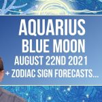 Aquarius Blue Moon August 22nd 2021+ Zodiac Sign Forecasts