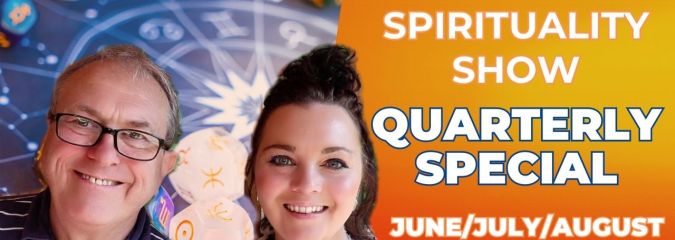 💫☀️Astrology & Spirituality Show – QUARTERLY SPECIAL – June/July/August 2023