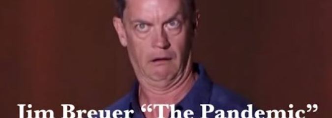 Comedian Jim Breuer: “The Pandemic” (Somebody Had To Say It)