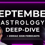 September 2023 Deep Dive Astrology + Horoscope Forecasts ALL SIGNS – Please See BELOW THE VIDEO!