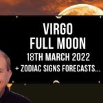 Virgo Full Moon Moon 18th March 2022 Astrology + Zodiac Forecasts